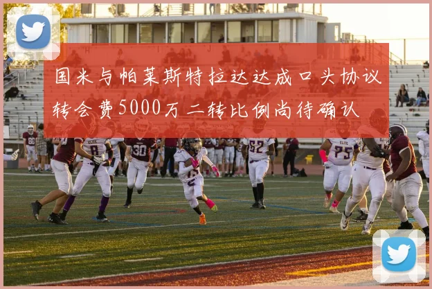 国米与帕莱斯特拉达达成口头协议转会费5000万二转比例尚待确认