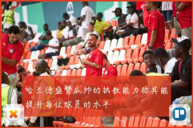 哈兰德盛赞瓜帅的执教能力称其能提升每位球员的水平